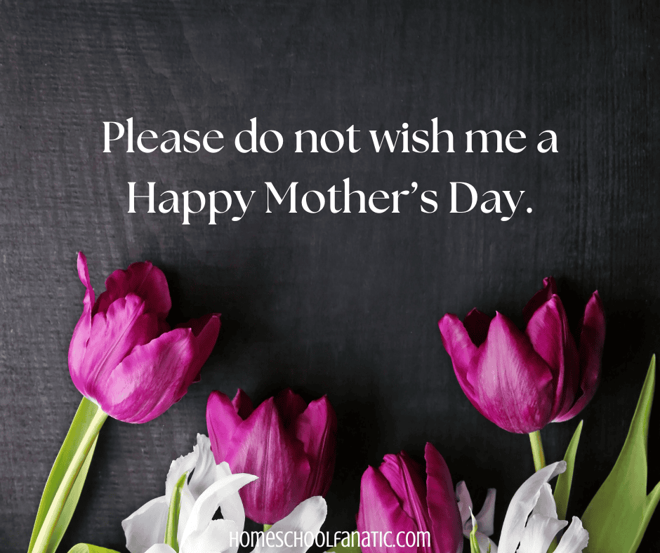 Please Do Not Wish Me a Happy Mother’s Day.