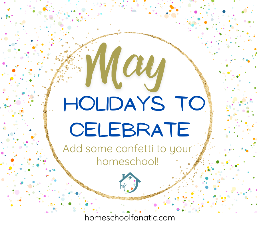 May Homeschool Fun: Meaningful Days to Celebrate All Month